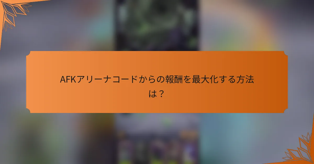 AFKアリーナコードからの報酬を最大化する方法は？