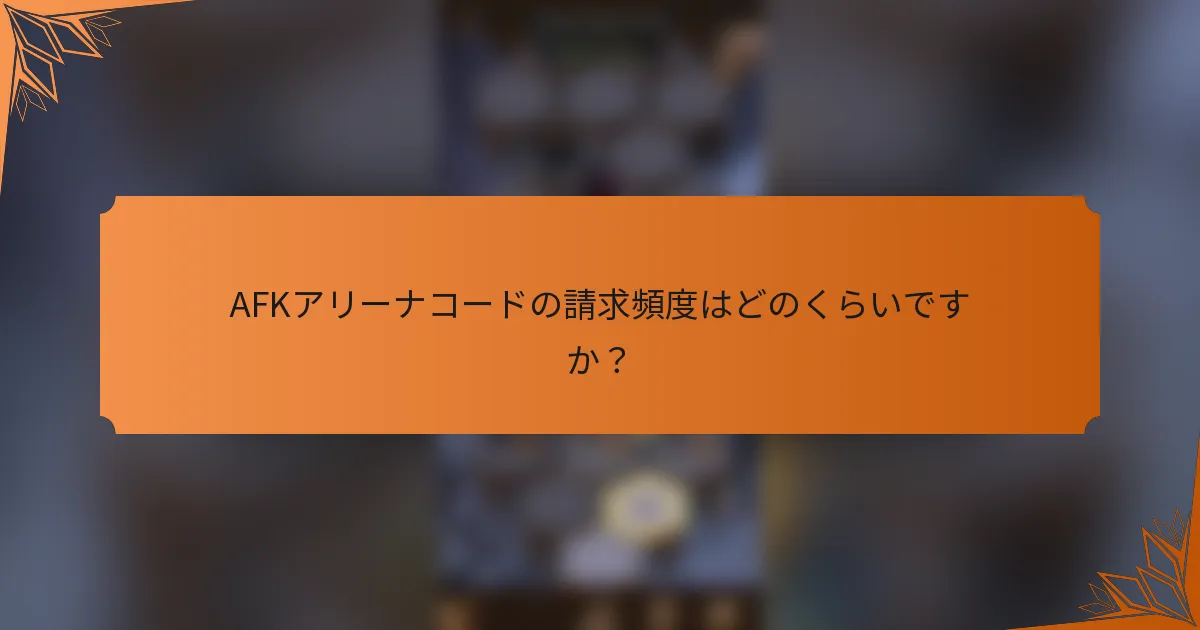AFKアリーナコードの請求頻度はどのくらいですか？