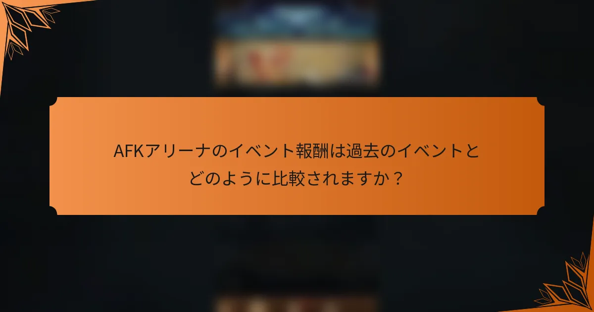 AFKアリーナのイベント報酬は過去のイベントとどのように比較されますか？