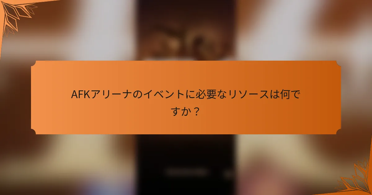 AFKアリーナのイベントに必要なリソースは何ですか？