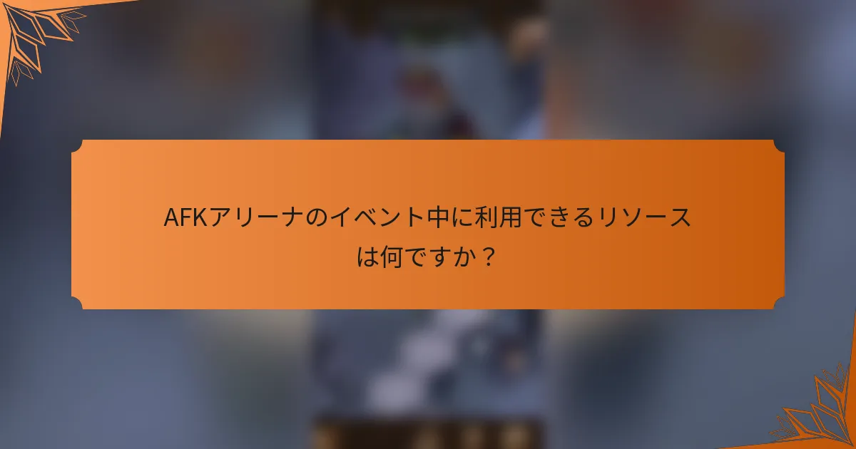 AFKアリーナのイベント中に利用できるリソースは何ですか？