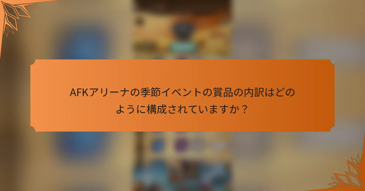 AFKアリーナの季節イベントの賞品の内訳はどのように構成されていますか？