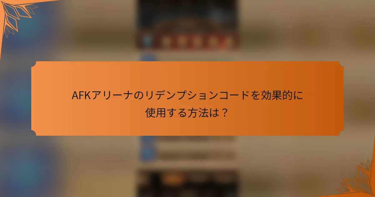 AFKアリーナのリデンプションコードを効果的に使用する方法は？