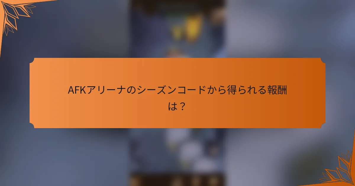 AFKアリーナのシーズンコードから得られる報酬は？