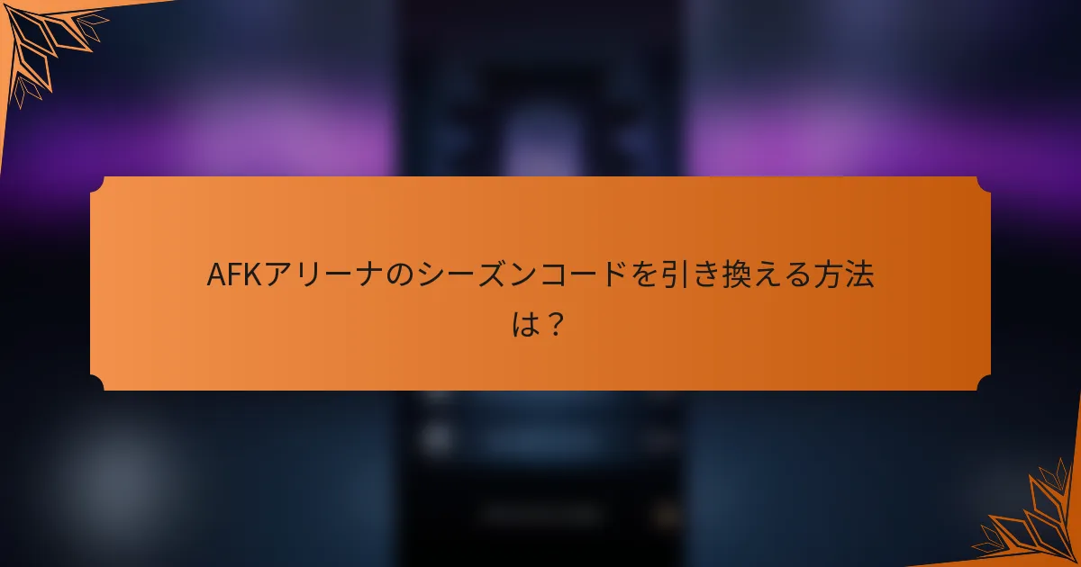 AFKアリーナのシーズンコードを引き換える方法は？