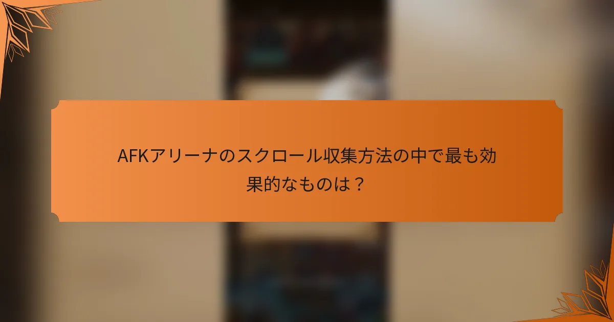 AFKアリーナのスクロール収集方法の中で最も効果的なものは？