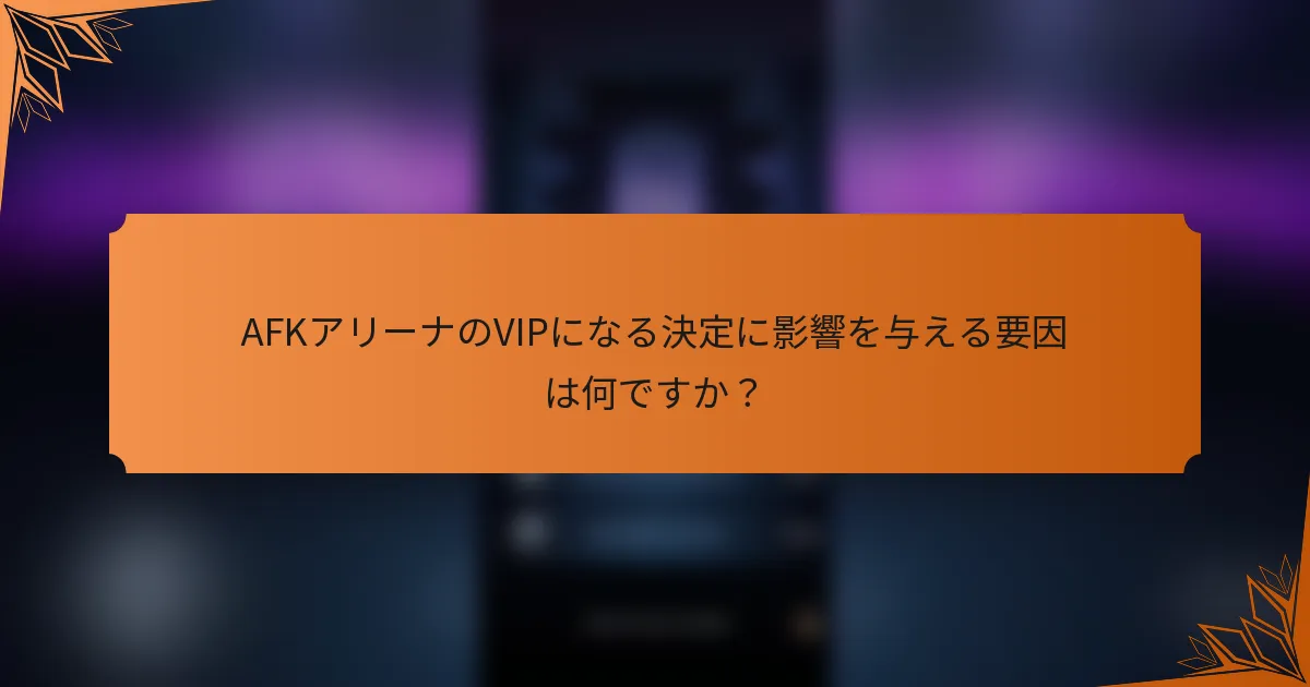 AFKアリーナのVIPになる決定に影響を与える要因は何ですか？