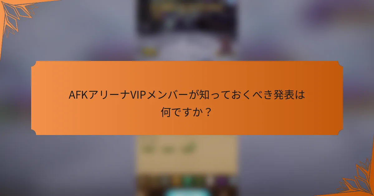 AFKアリーナVIPメンバーが知っておくべき発表は何ですか？