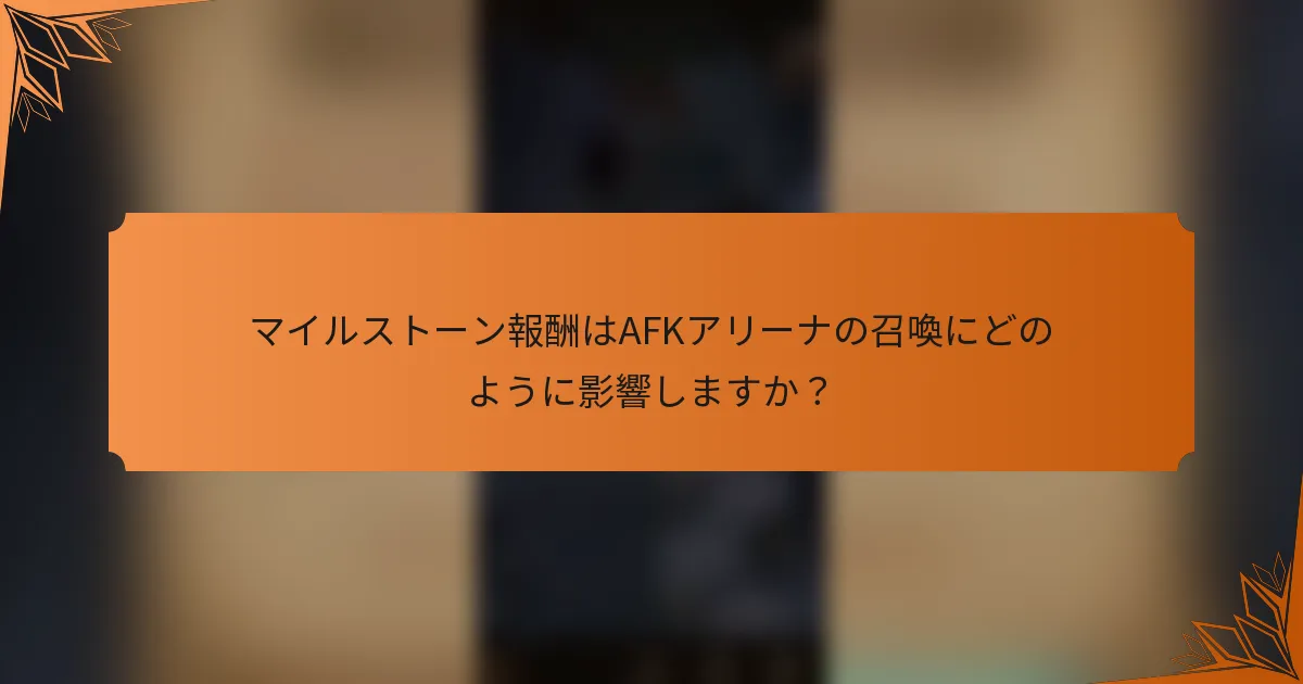 マイルストーン報酬はAFKアリーナの召喚にどのように影響しますか？