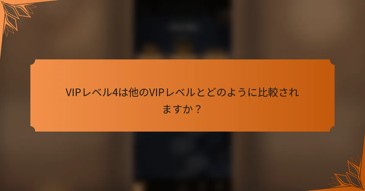 VIPレベル4は他のVIPレベルとどのように比較されますか？