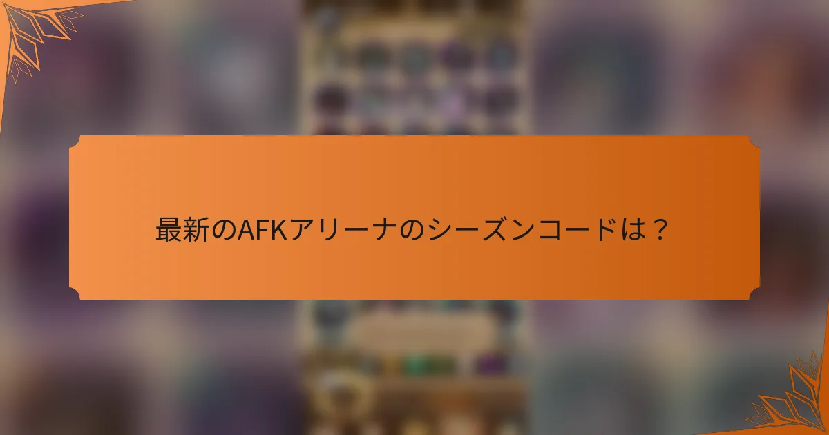 最新のAFKアリーナのシーズンコードは？